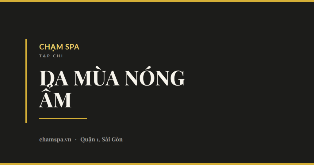 Chăm sóc da mùa nóng ẩm: khí hậu Sài Gòn thay đổi những gì da bạn cần