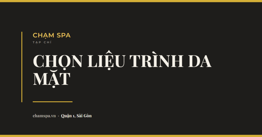 Chọn liệu trình chăm sóc da mặt nào cho vấn đề da của bạn