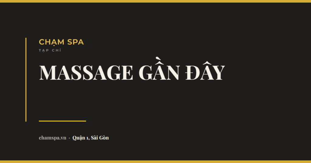 Massage gần đây ở Quận 1: chọn chỗ thế nào cho đúng