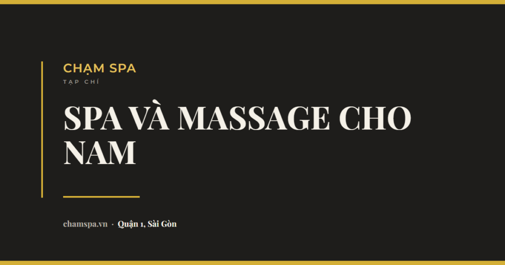 Spa và massage cho nam ở Quận 1: chọn chỗ và chọn liệu trình