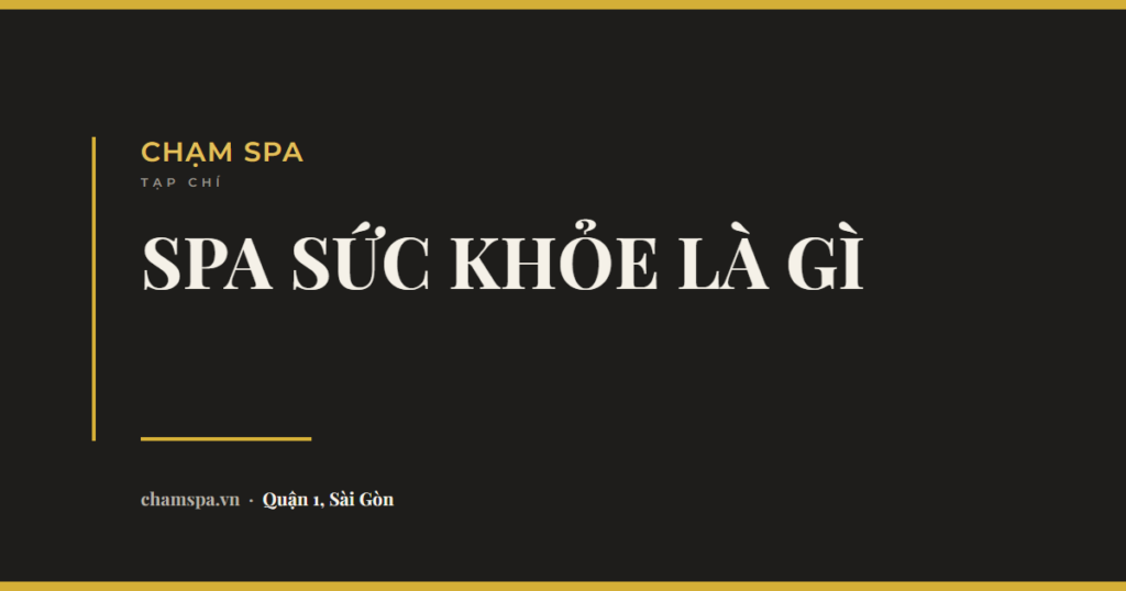 Spa sức khỏe là gì? Đọc biển hiệu spa ở Sài Gòn cho đúng